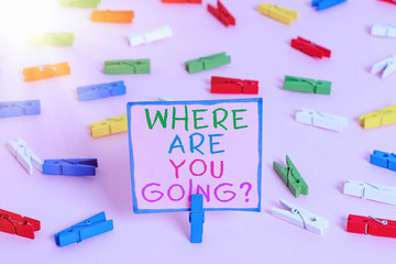 Wall Mural - Word writing text Where Are You Goingquestion. Business photo showcasing used to ask someone the destination headed to Colored clothespin papers empty reminder pink floor background office pin