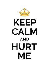Keep Calm And Hurt Me