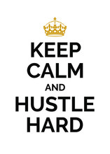 Keep Calm And Hustle Hard