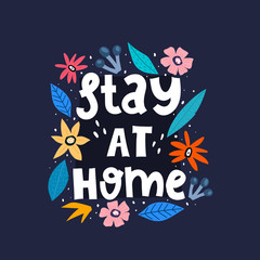 stay at home. Hand drawn motivation lettering, flowers, decor elements on a neutral background. colorful illustration, flat style. design for card, print, poster, cover.