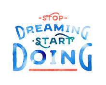 Stop Dreaming Start Doing. Vintage Textured Motivational Hand Lettered Textured Quote For T Shirt Fashion Graphics, Wall Art Prints,home Interior Decor,poster,card Design.Retro Vector Illustration