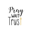 Pray wait trust. Lettering. calligraphy vector. Ink illustration.