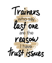 Wall Mural - Vector poster with hand drawn unique lettering design element for wall art, decoration, t-shirt prints. Trainers who say last one are the reason I have trust issues. Gym funny handwritten quote.
