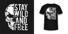 T-shirt Design With Skull And Slogan. Vintage Typography For Tee Print With Slogan Stay Wild And Free. Skull With Grunge Texture In Vintage And Hipster Style