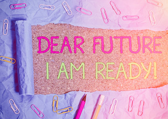 Wall Mural - Text sign showing Dear Future I Am Ready. Business photo text Confident to move ahead or to face the future