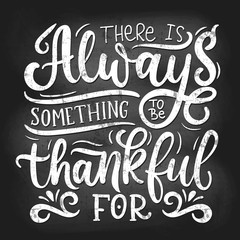 Wall Mural - There is always something to be thankful for vector illustration. Chalk poster with inspirational lettering flat style. Calligraphy concept. Isolated on black