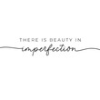 There is beauty in imperfection nice quote vector illustration. Minimalism and elegant inscription flat style. Uniqueness and inspiration concept. Isolated on white