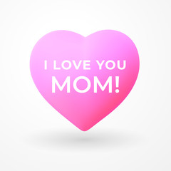 Wall Mural - I love you Mom. Happy Mothers day greeting card. Pink 3d heart icon with text and shadow on white background. Design for your love and appreciation. Greeting card, postcard, flyer