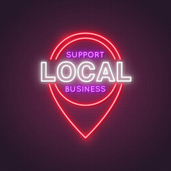 Neon location icon with the words support local business. Concept of helping local businesses in difficult economic conditions. Vector illustration in neon style.