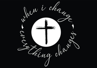 Wall Mural - Christian cross and quote saying that when i change everything changes on black background
