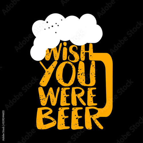 Fotomural Wish you were beer - funny Saint Patrik's Day inspirational lettering design for Octoberfest, flyers, t-shirts, cards, invitations, stickers, banners, gifts