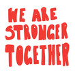 © Annetc - we are stronger together - hand drawn lettering. Woman's quote. Feminist motivational slogan. Vector illustration. Inscription for t shirts, posters, cards, social media. Feminism rights fight