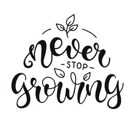 Never Stop Growing. Inspirational and Motivational Quotes. Lettering And Typography Design Art for T-shirts, Posters, Invitations, Greeting Cards. Black text isolated on white background.
