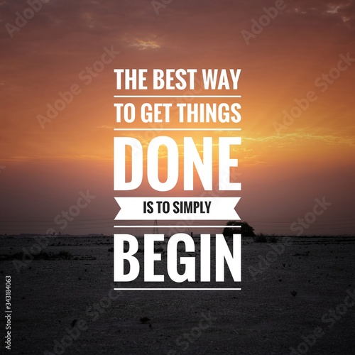 Motivational and inspirational quote - The best way to get things done is to simply begin.