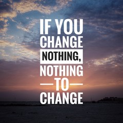 Wall Mural - Motivational and inspirational quote - If you change nothing, nothing to change.