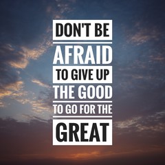 Wall Mural - Motivational and inspirational quote - Don't be afraid to give up the good to go for the great.