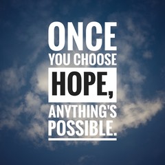 Wall Mural - Motivational and inspirational quote - Once you choose hope, anything's possible.
