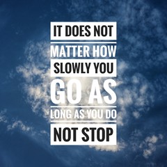 Wall Mural - Motivational and inspirational quote - It does not matter how slowly you go as long as you do not stop.
