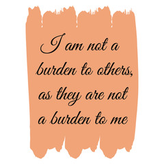 Canvas Print - I am not a burden to others, as they are not a burden to me. Vector Quote