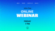 Online webinar vector template. Mock up for busines conference announcement. Abstract blue halftone dotted background