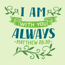 Hand Lettering With Inspirational Quote And Bible Verse I Am With You Always.
