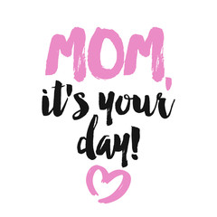 Wall Mural - Mom, it's your day - Vector greeting card for Happy Mother's day. Handmade calligraphy vector illustration. Mother's day card. Good for scrap booking, posters, textiles, gifts.