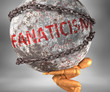 Fanaticism and hardship in life - pictured by word Fanaticism as a heavy weight on shoulders to symbolize Fanaticism as a burden, 3d illustration