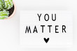 You matter. Positive quote, inspirational saying