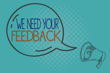 Wall Mural - Writing note showing We Need Your Feedback. Business concept for criticism given to say can be done improvement Transparent Speech Bubble Shining icon and Outline Megaphone