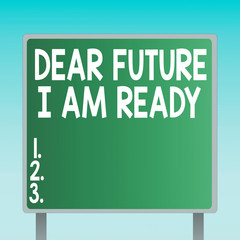 Wall Mural - Word writing text Dear Future I Am Ready. Business photo showcasing state action situation being fully prepared Blank Square shape Billboard Standing with Frame Border Outdoor Display
