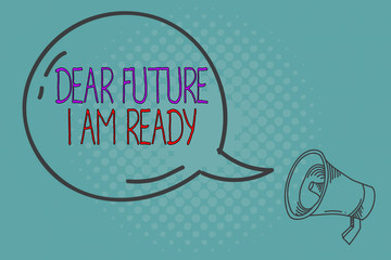 Wall Mural - Writing note showing Dear Future I Am Ready. Business concept for state action situation being fully prepared Transparent Speech Bubble Shining icon and Outline Megaphone