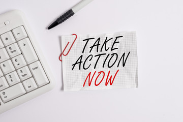 Wall Mural - Word writing text Take Action Now. Business photo showcasing do something official or concerted achieve aim with problem White pc keyboard with empty note paper above white background