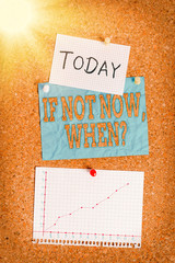 Poster - Word writing text If Not Now When Question. Business photo showcasing start acting from this moment do not hesitate Corkboard color size paper pin thumbtack tack sheet billboard notice board