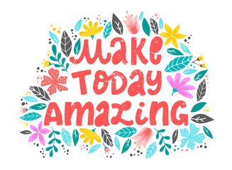 creative lettering quote 'Make today amazing' decorative with flowers and leaves on white background. Girlish, feminist poster, banner, print, card, sign design