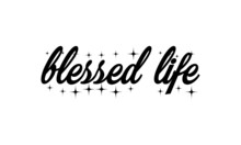 Blessed Life, Christian Faith, Typography For Print Or Use As Poster, Card, Flyer Or T Shirt 
