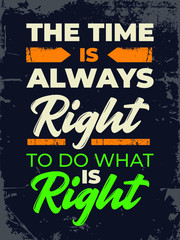 Inspirational Typography Creative Motivational Quote Poster Design. Grunge Background Quote For Tote Bag or T-Shirt Design. The time is always right to do what is right.
