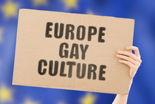 The Phrase " Europe Gay Culture " On A Banner In Men's Hand With Blurred European Flag On The Background. Human Rights. Freedom. LGBT Law In EU. Free. Gender. Sex. Justice For All