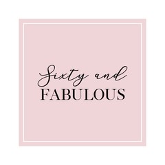 Wall Mural - Sixty and Fabulous. Calligraphy invitation card, banner or poster graphic design handwritten lettering vector element. 