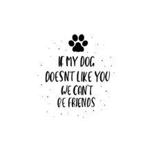 If My Dog Doesn't Like You We Can't Be Friends. Modern Calligraphy Phrase Quote Vector Design. Inspirational Quote Design.