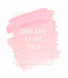 Dreams come true quote sign pastel pink over pink brush paint creative background with golden frame and golden dust. 