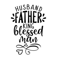Husband, Father, King, Blessed Man - Funny Hand Drawn Calligraphy Text. Good For Fashion Shirts, Poster, Gift, Or Other Printing Press. Motivation Quote