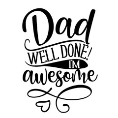 Wall Mural - Dad, well done, I am awesome - Funny hand drawn calligraphy text. Good for fashion shirts, poster, gift, or other printing press. Motivation quote