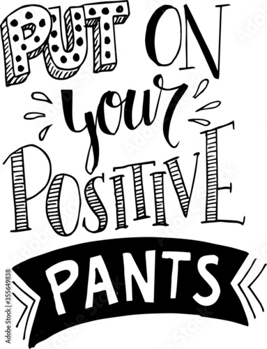 put on your positive pants inspirational quotes and motivational typography art lettering composition vector © sweeweng