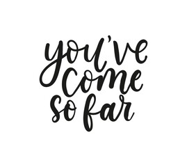 Wall Mural - Youve come so far inspirational lettering vector illustration. Handwritten black inscription flat style. Courage and support concept. Isolated on white background
