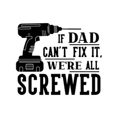 Wall Mural - If dad can't fix it, we're all screwed motivational slogan inscription. Vector quotes. Illustration for prints on t-shirts and bags, posters, cards. Isolated on white background.