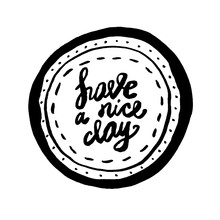 Have A Nice Day. Hand Drawn Calligraphy On White Background. Have A Nice Day. Brush Lettering, Positive Hand Drawn Quote. Vector Illustration.