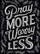 Bible verse. Pray more, worry less.Christian religious poster, postcard. Lettering quote. Modern typography. Chalk on black background.