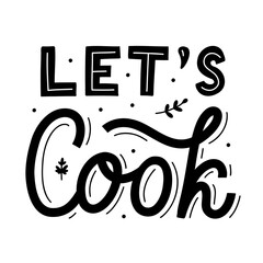 Lets Cook. Black hand lettering quote isolated on white background. Print for t-shirts, mugs, posters and other. Vector illustration.