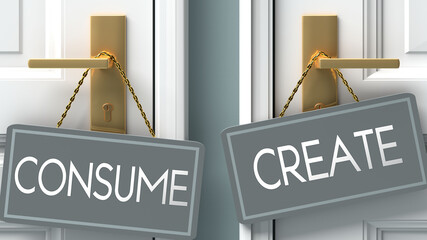 create or consume as a choice in life - pictured as words consume, create on doors to show that consume and create are different options to choose from, 3d illustration