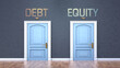 © GoodIdeas - Debt and equity as a choice - pictured as words Debt, equity on doors to show that Debt and equity are opposite options while making decision, 3d illustration